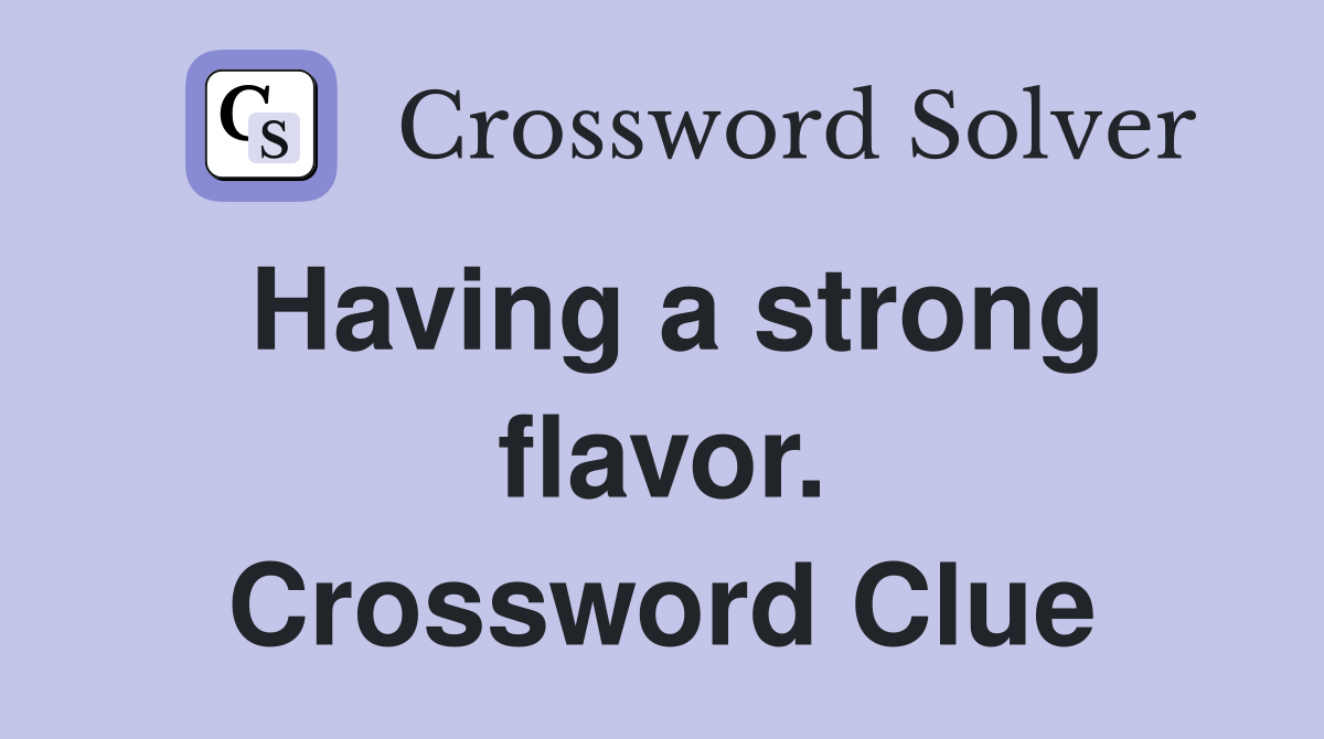 Having a strong flavor. Crossword Clue