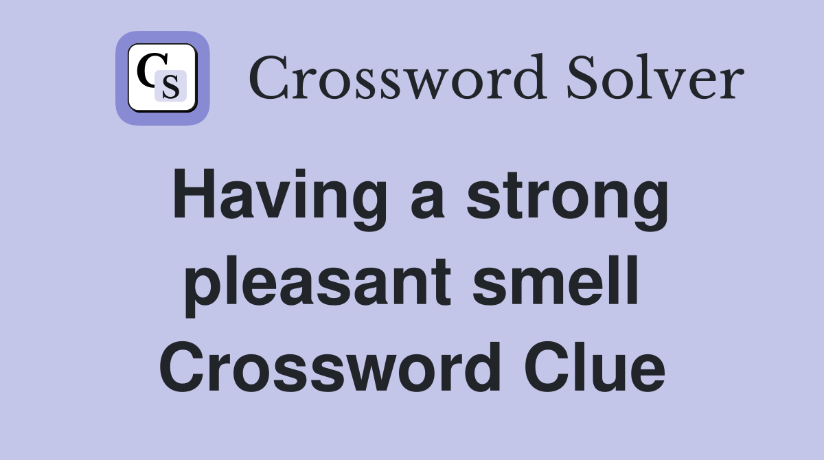 Having a strong pleasant smell Crossword Clue