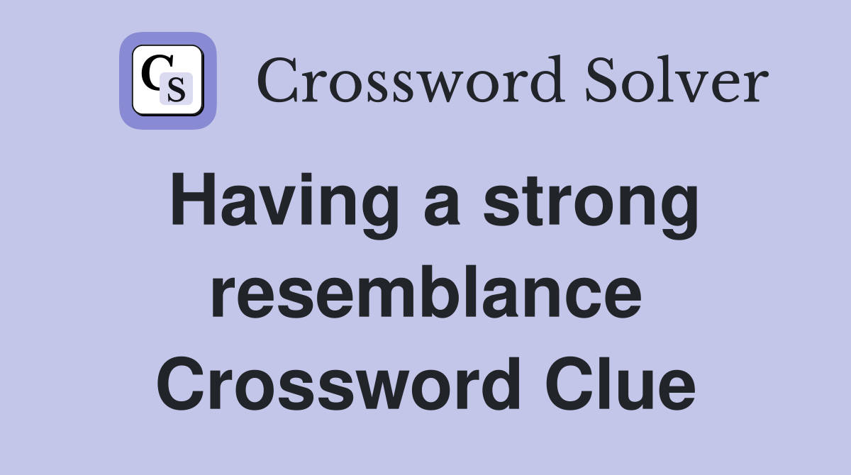 Having a strong resemblance Crossword Clue