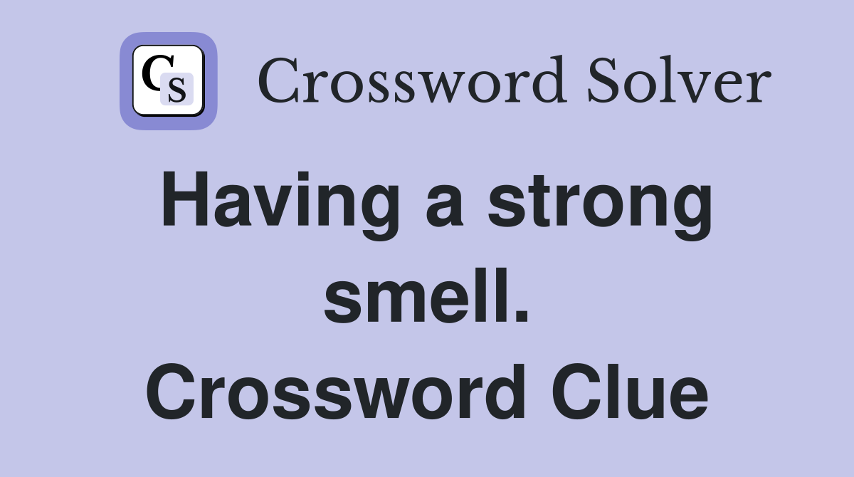 Having a strong smell. Crossword Clue