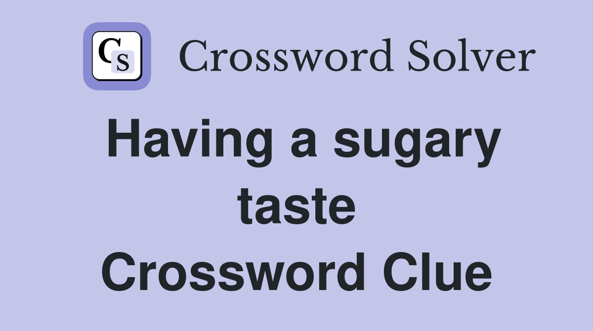Having a sugary taste Crossword Clue