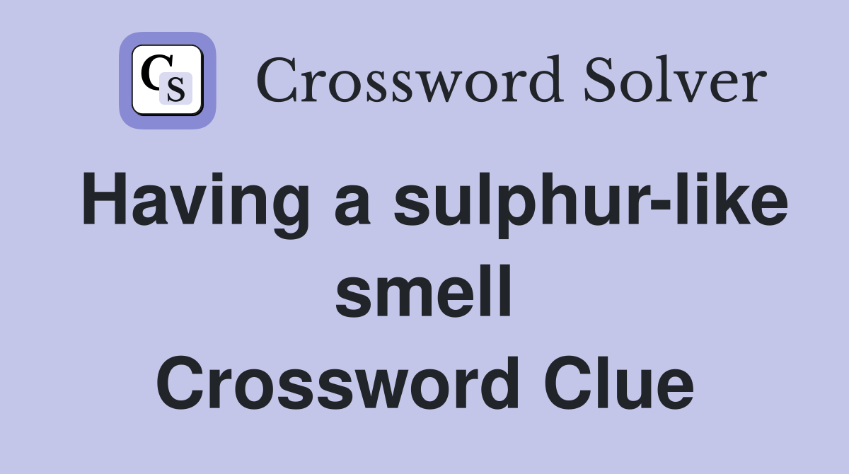 Having a sulphur-like smell Crossword Clue