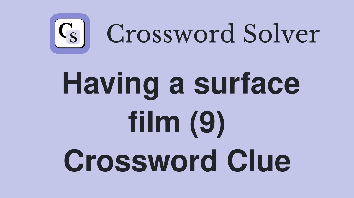 Having a surface film (9) Crossword Clue