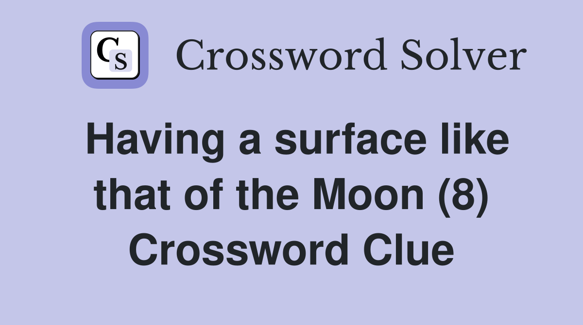 Having a surface like that of the Moon (8) Crossword Clue