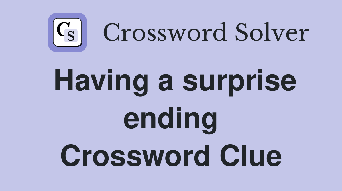 Having a surprise ending Crossword Clue