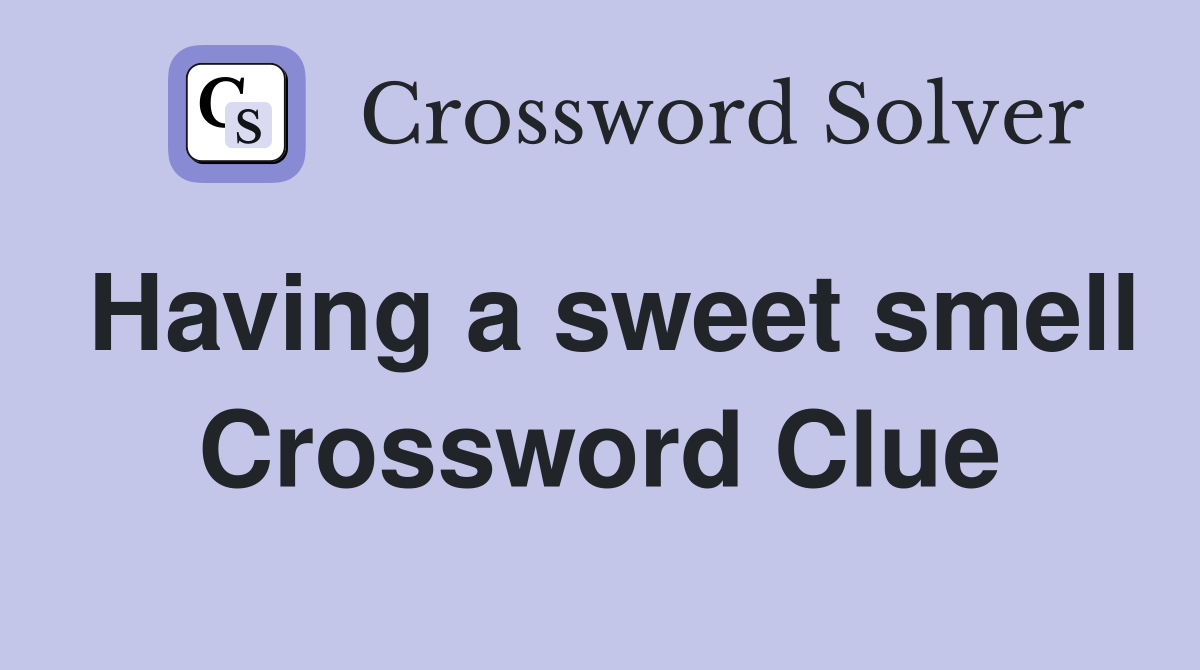 Having a sweet smell Crossword Clue