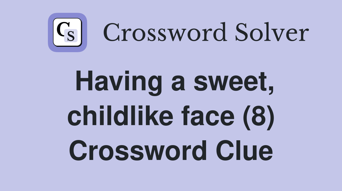 Having a sweet, childlike face (8) Crossword Clue