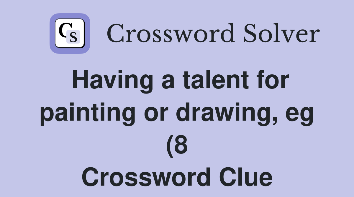 Having a talent for painting or drawing eg (8) Crossword Clue Having a talent for painting or drawing eg (8) Crossword Clue