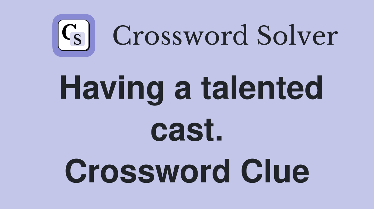 Having a talented cast. Crossword Clue