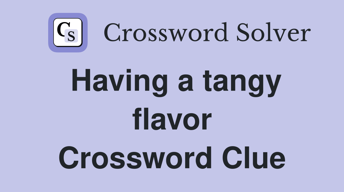 Having a tangy flavor Crossword Clue
