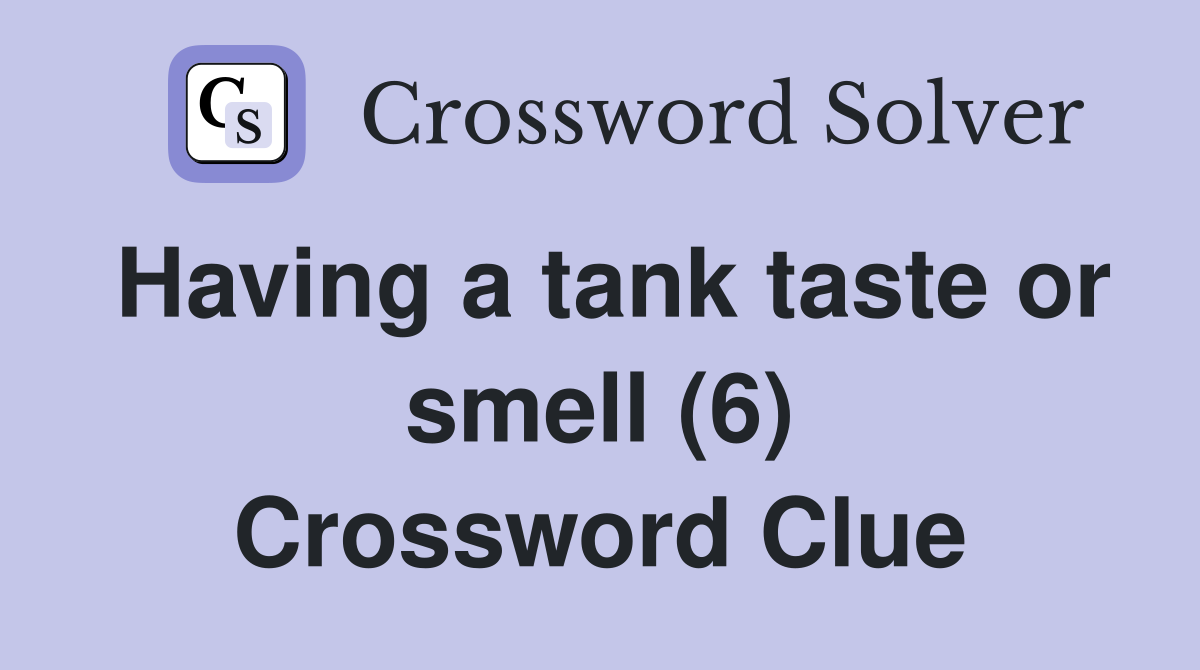 Having a tank taste or smell (6) Crossword Clue