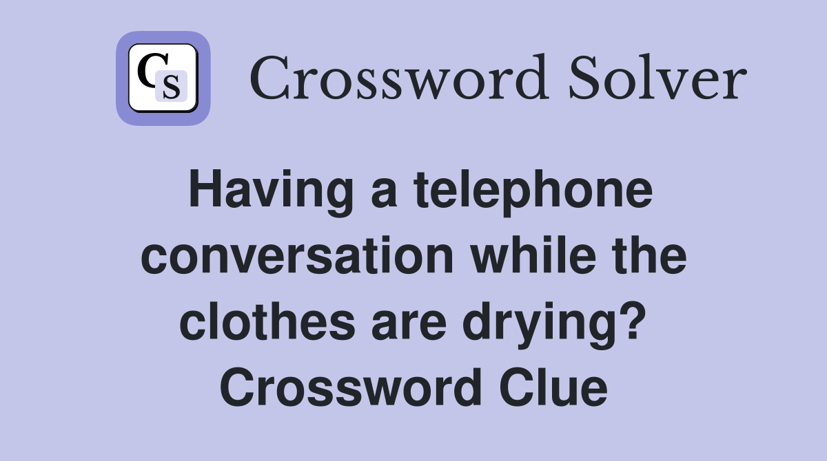 Having a telephone conversation while the clothes are drying? Crossword Clue