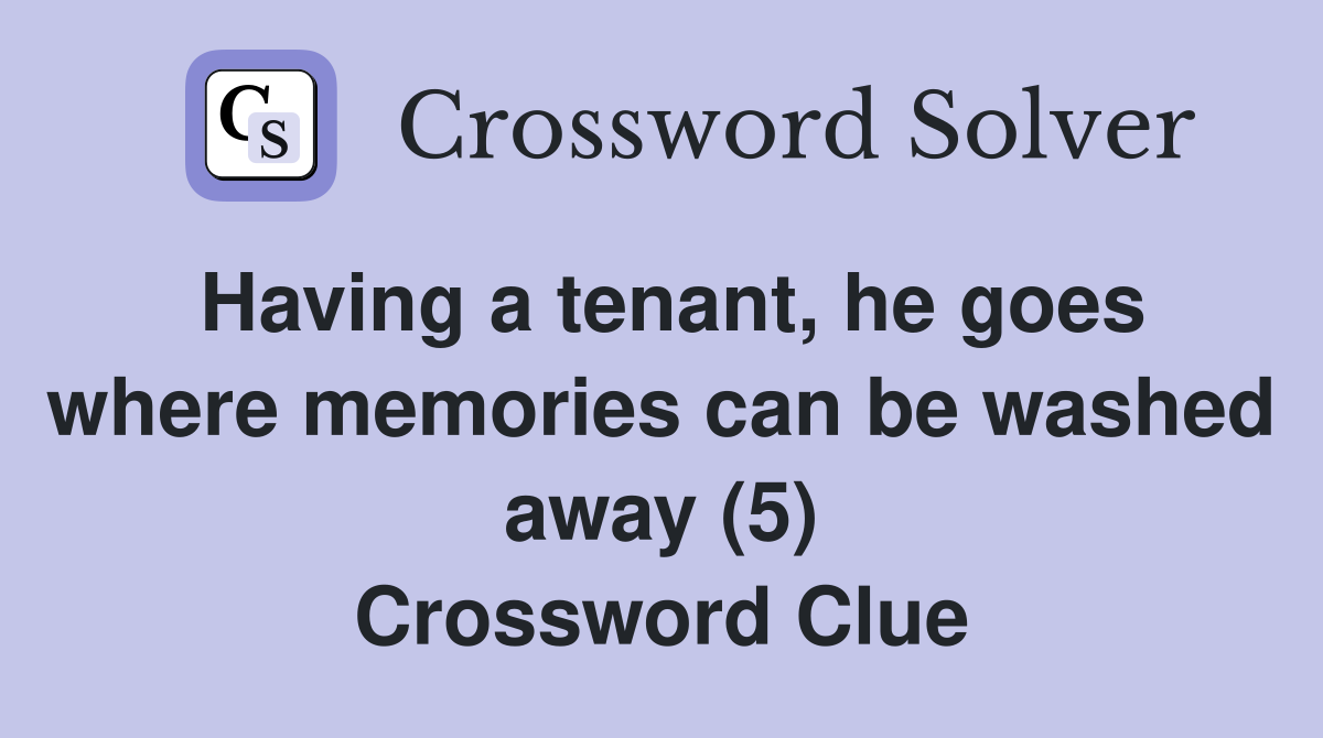 Having a tenant, he goes where memories can be washed away (5) Crossword Clue