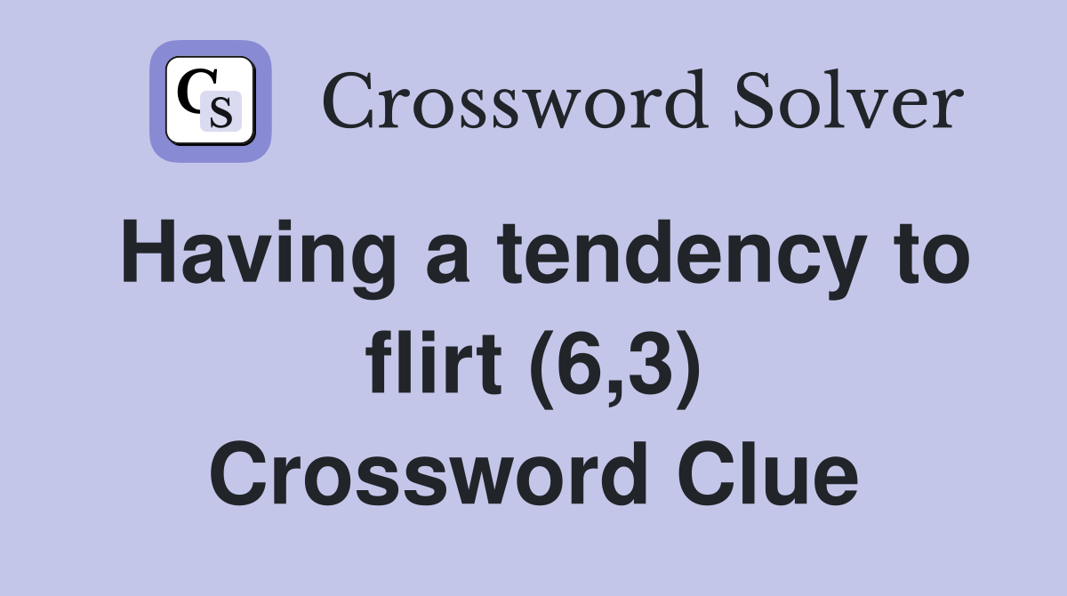 Having a tendency to flirt (6,3) Crossword Clue