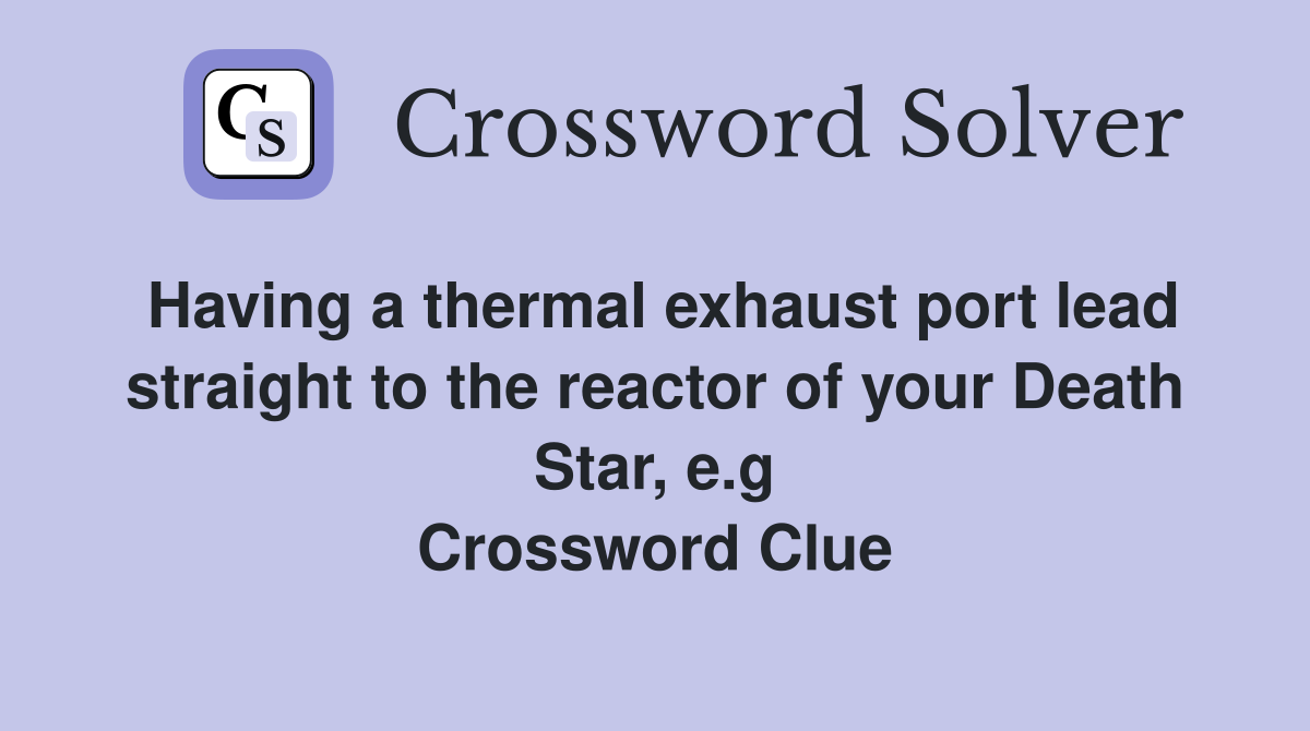 Having a thermal exhaust port lead straight to the reactor of your Death Star, e.g Crossword Clue