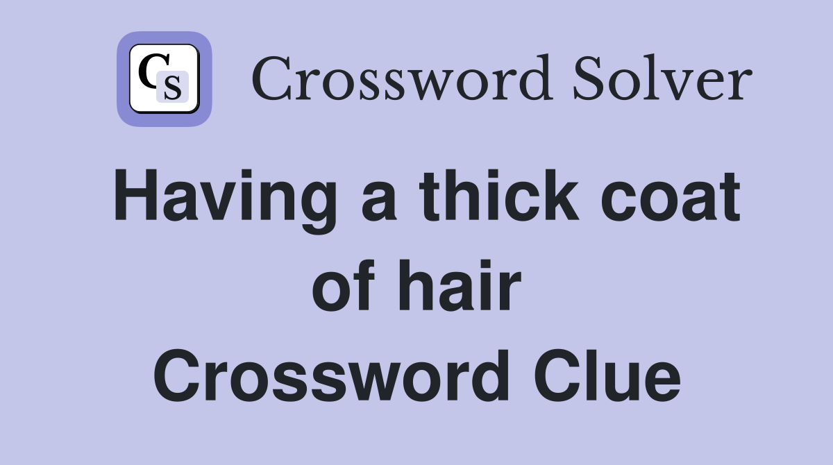 Having a thick coat of hair Crossword Clue