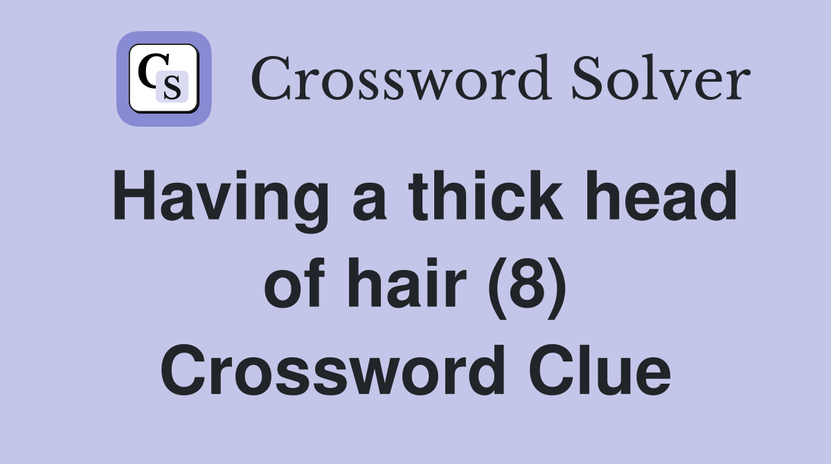 Having a thick head of hair (8) Crossword Clue