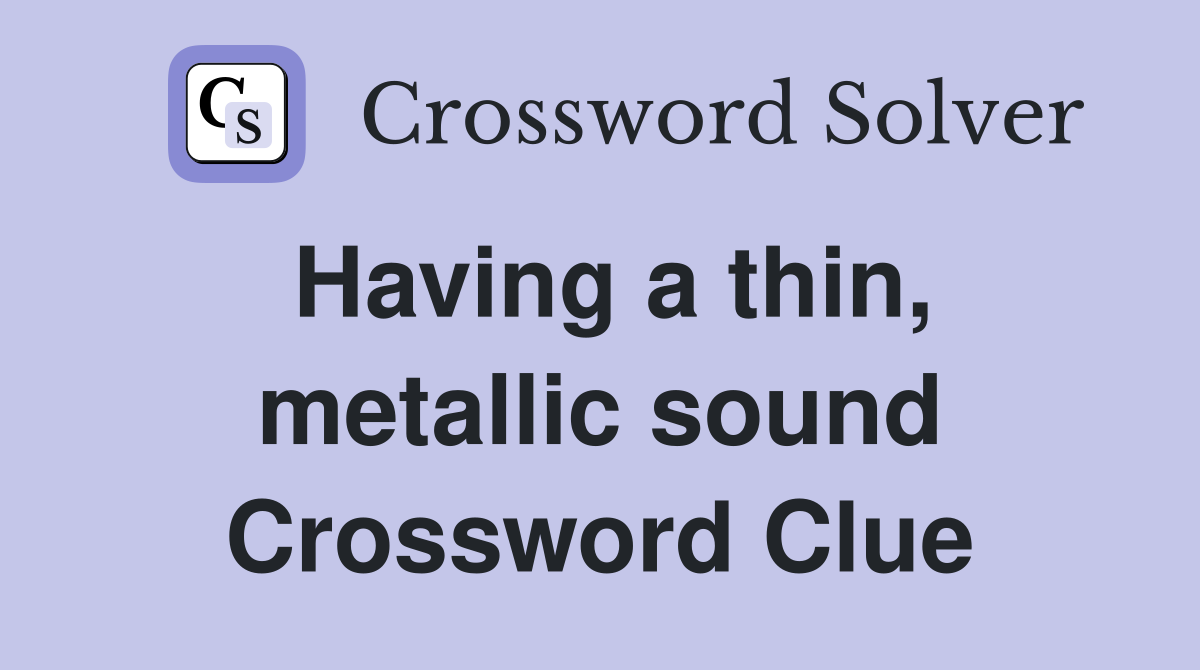 Having a thin, metallic sound Crossword Clue