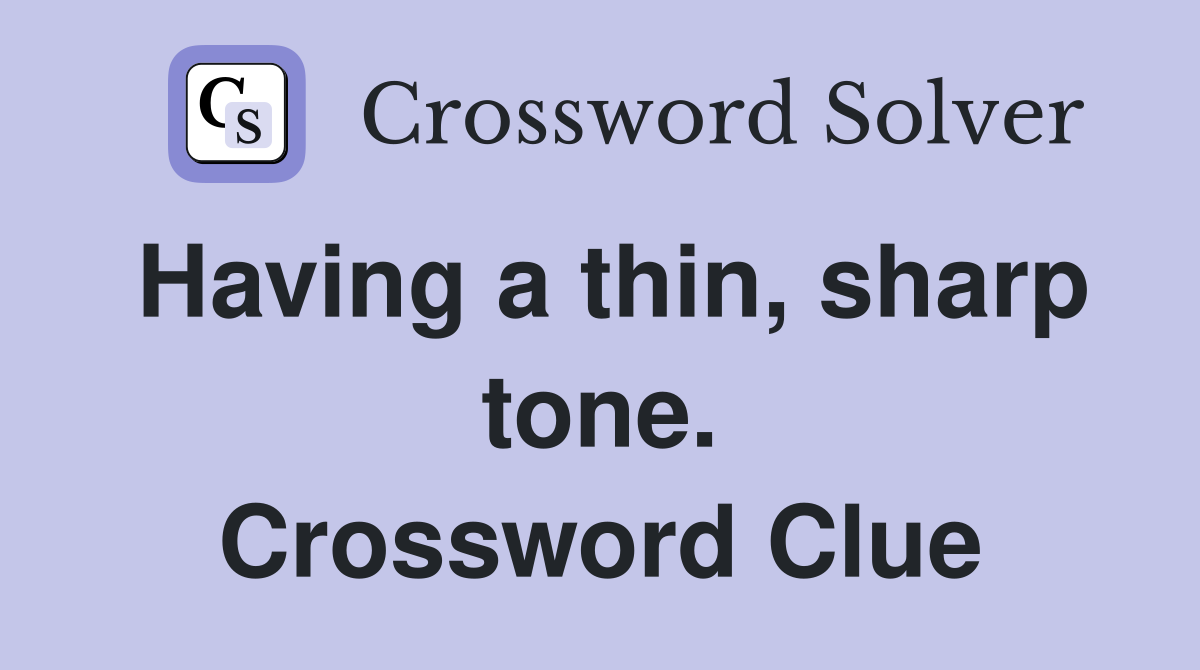 Having a thin, sharp tone. Crossword Clue