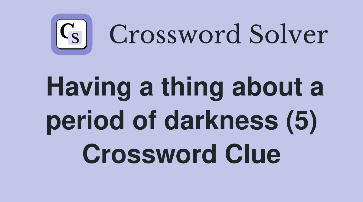 Having a thing about a period of darkness (5) Crossword Clue