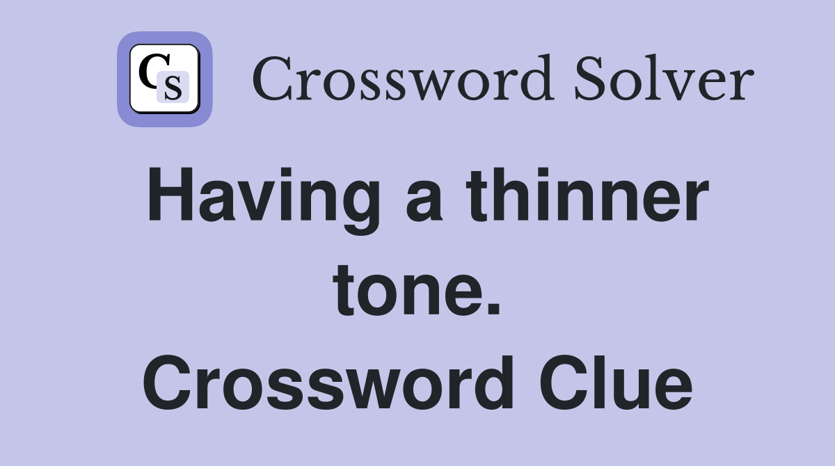 Having a thinner tone. Crossword Clue