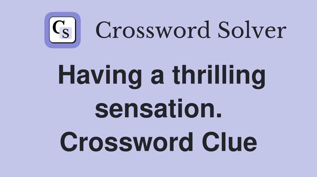 Having a thrilling sensation. Crossword Clue