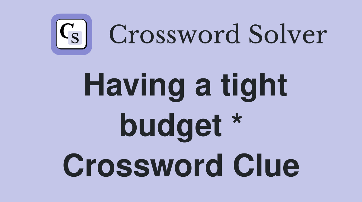 Having a tight budget * Crossword Clue