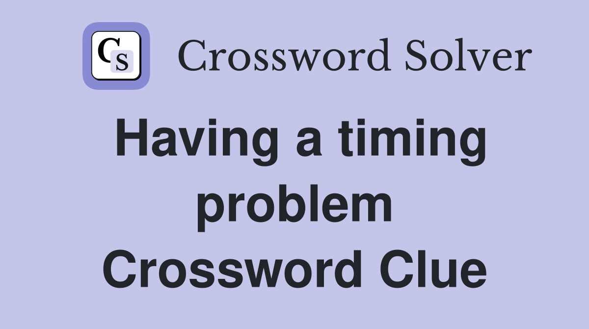 Having a timing problem Crossword Clue