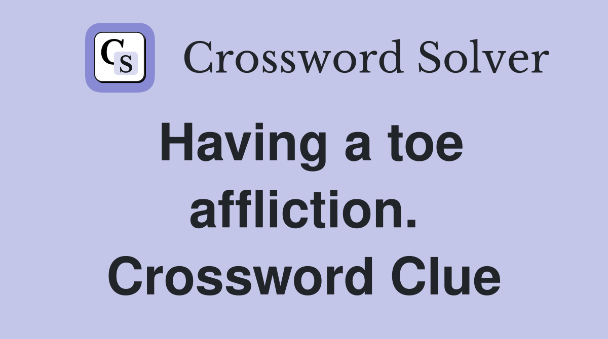 Having a toe affliction. Crossword Clue