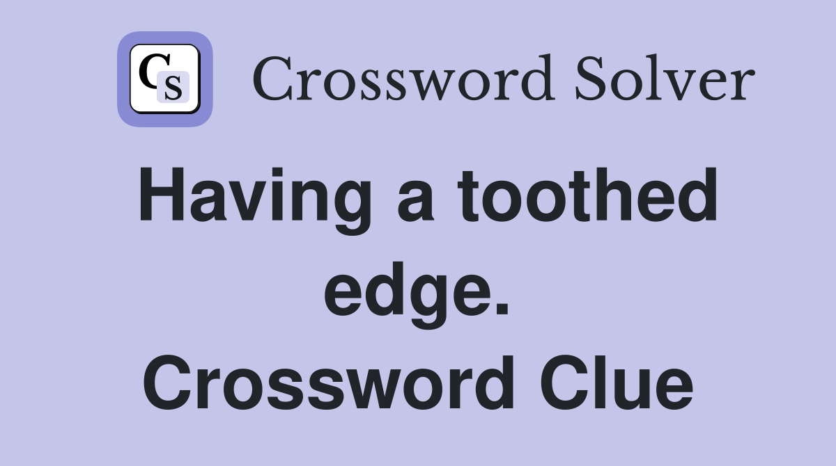 Having a toothed edge. Crossword Clue