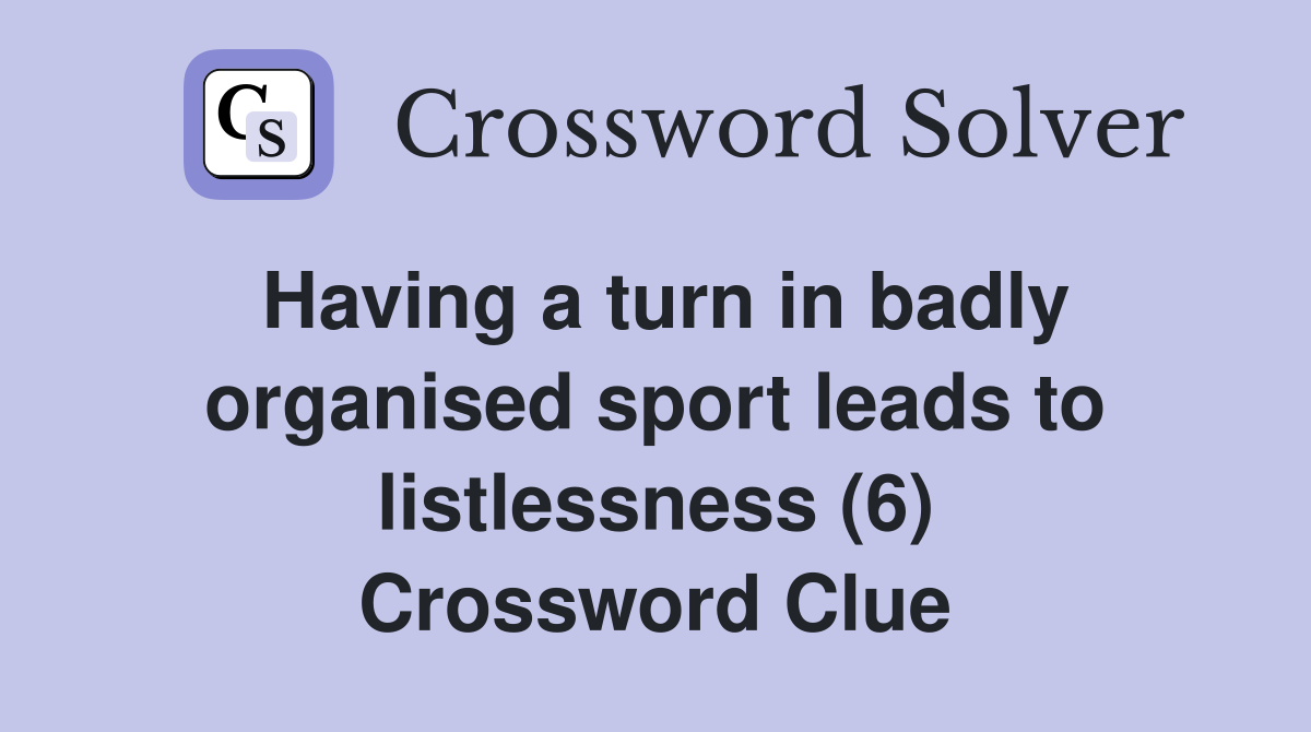 Having a turn in badly organised sport leads to listlessness (6) Crossword Clue
