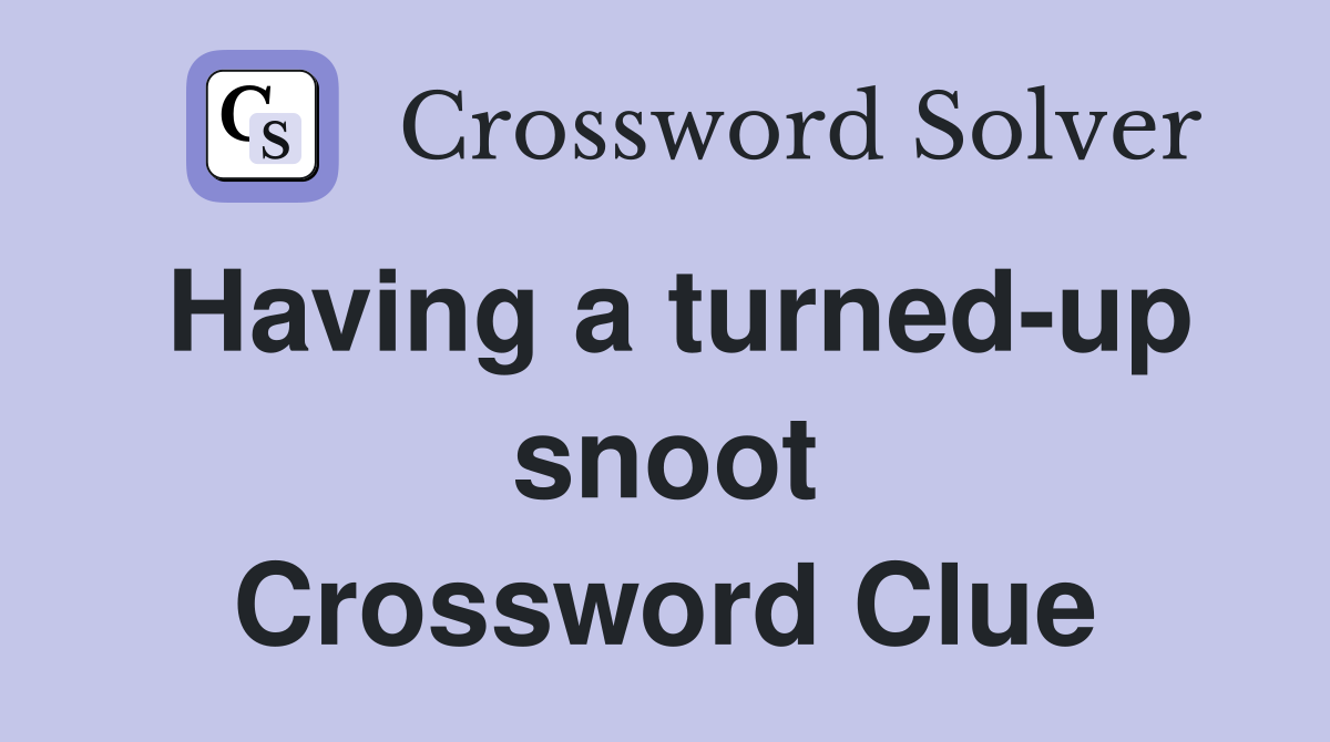 Having a turned-up snoot Crossword Clue