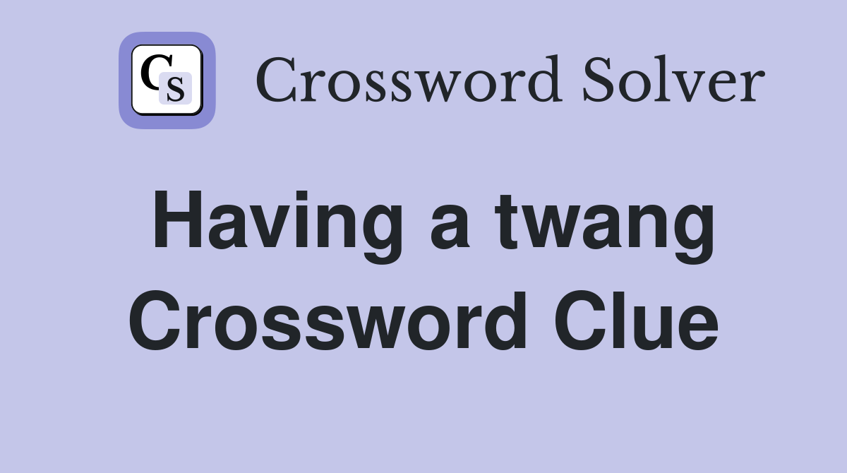 Having a twang Crossword Clue