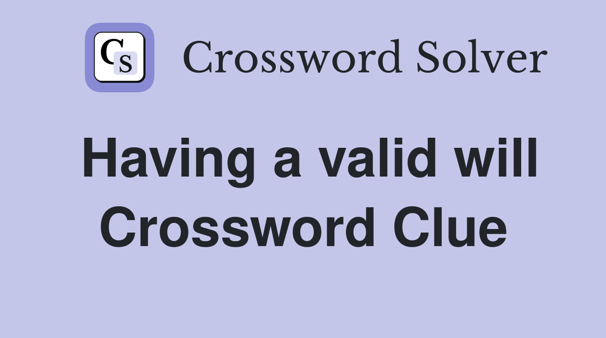 Having a valid will Crossword Clue