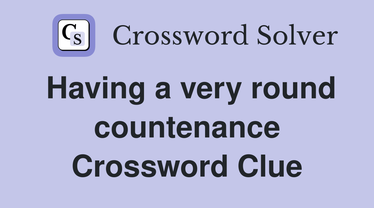 Having a very round countenance Crossword Clue