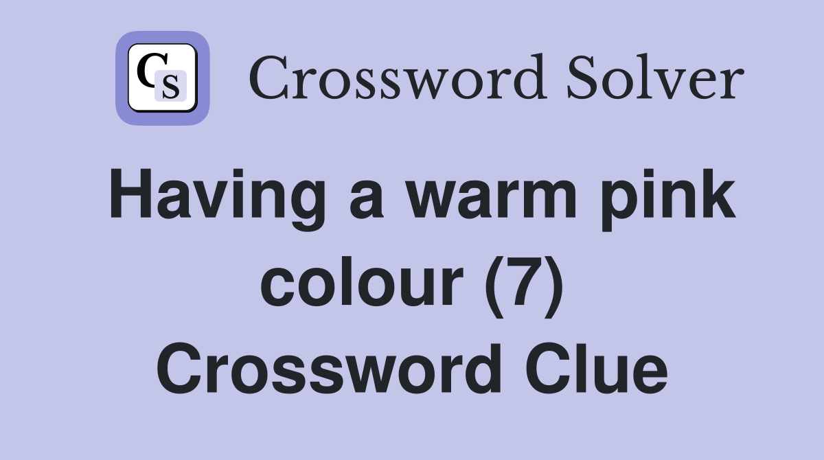 Having a warm pink colour (7) Crossword Clue