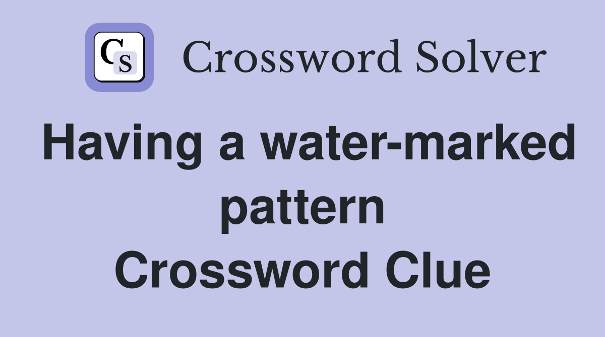 Having a water-marked pattern Crossword Clue