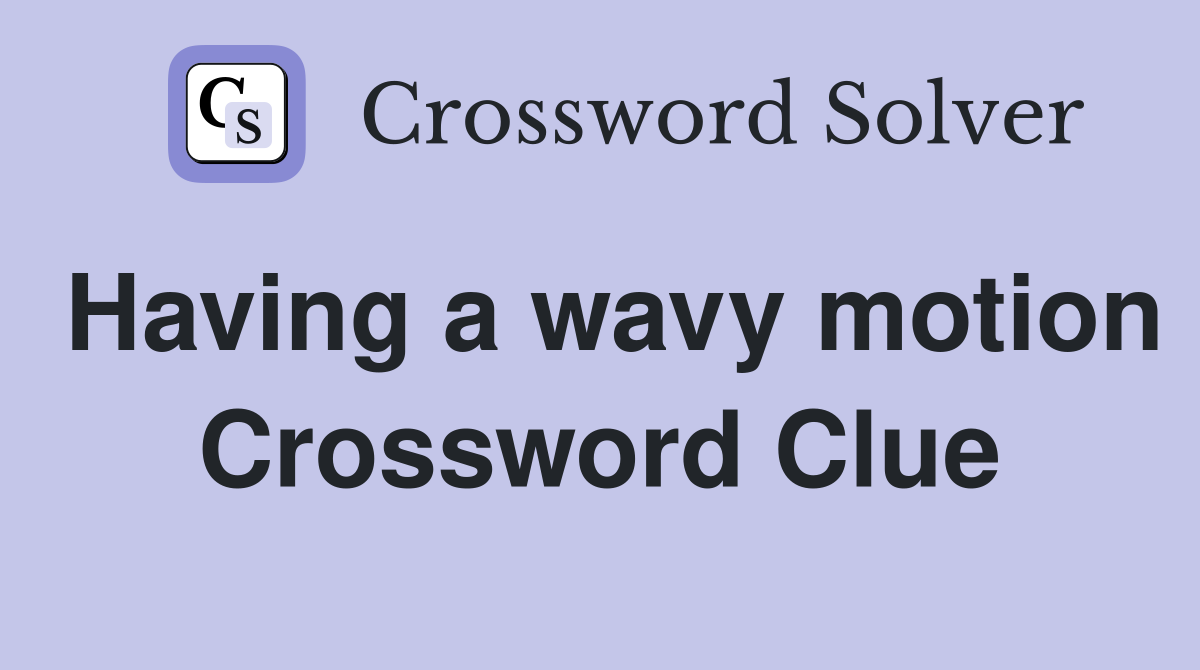 Having a wavy motion Crossword Clue