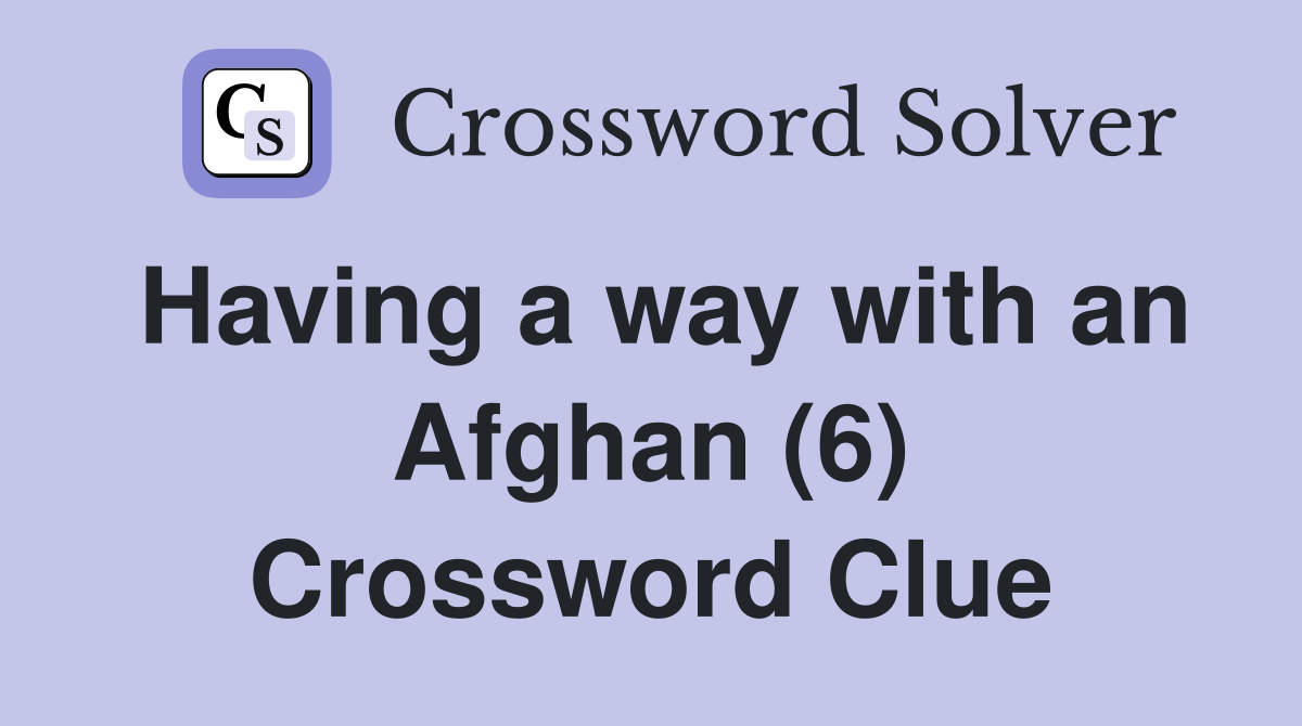 Having a way with an Afghan (6) Crossword Clue
