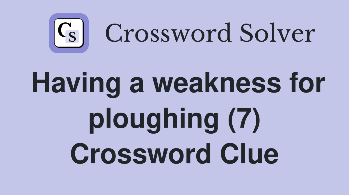 Having a weakness for ploughing (7) Crossword Clue
