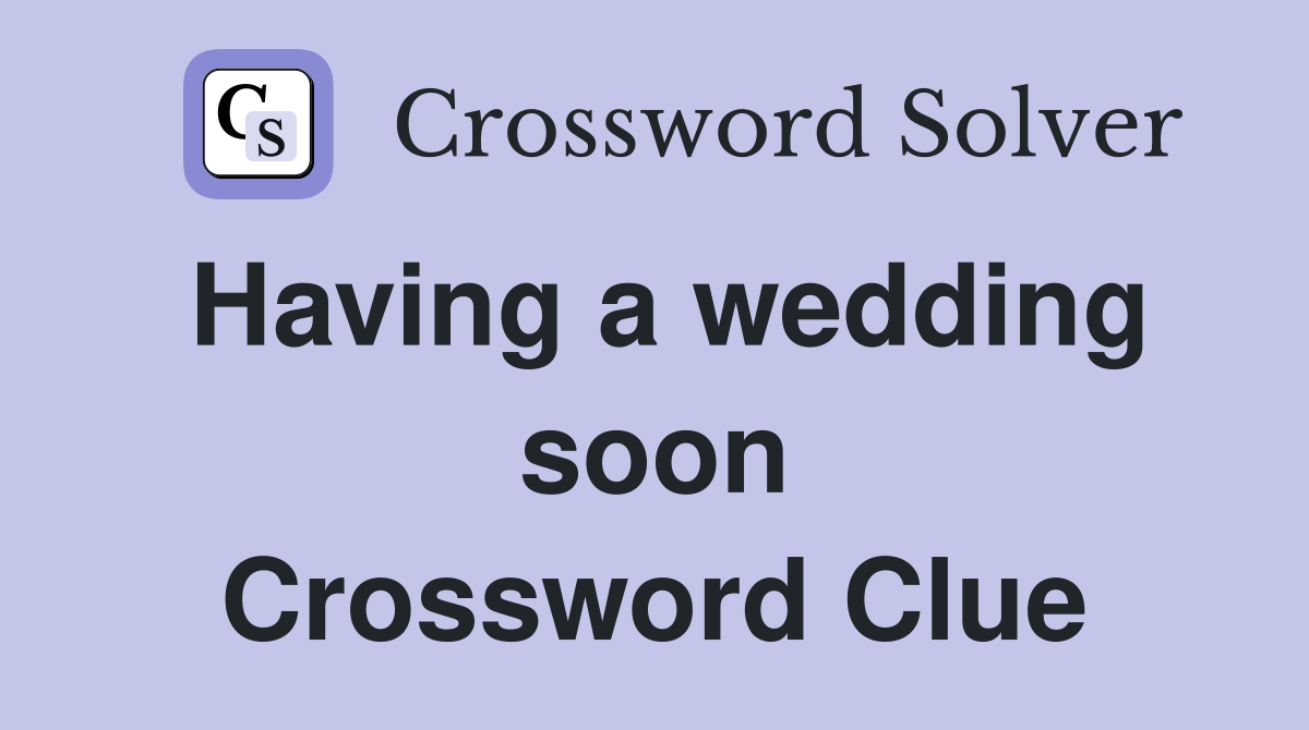 Having a wedding soon Crossword Clue