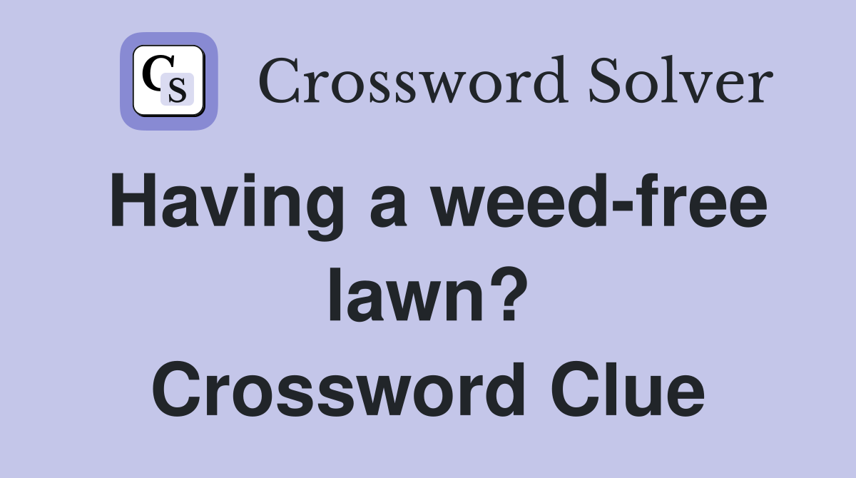 Having a weed-free lawn? Crossword Clue
