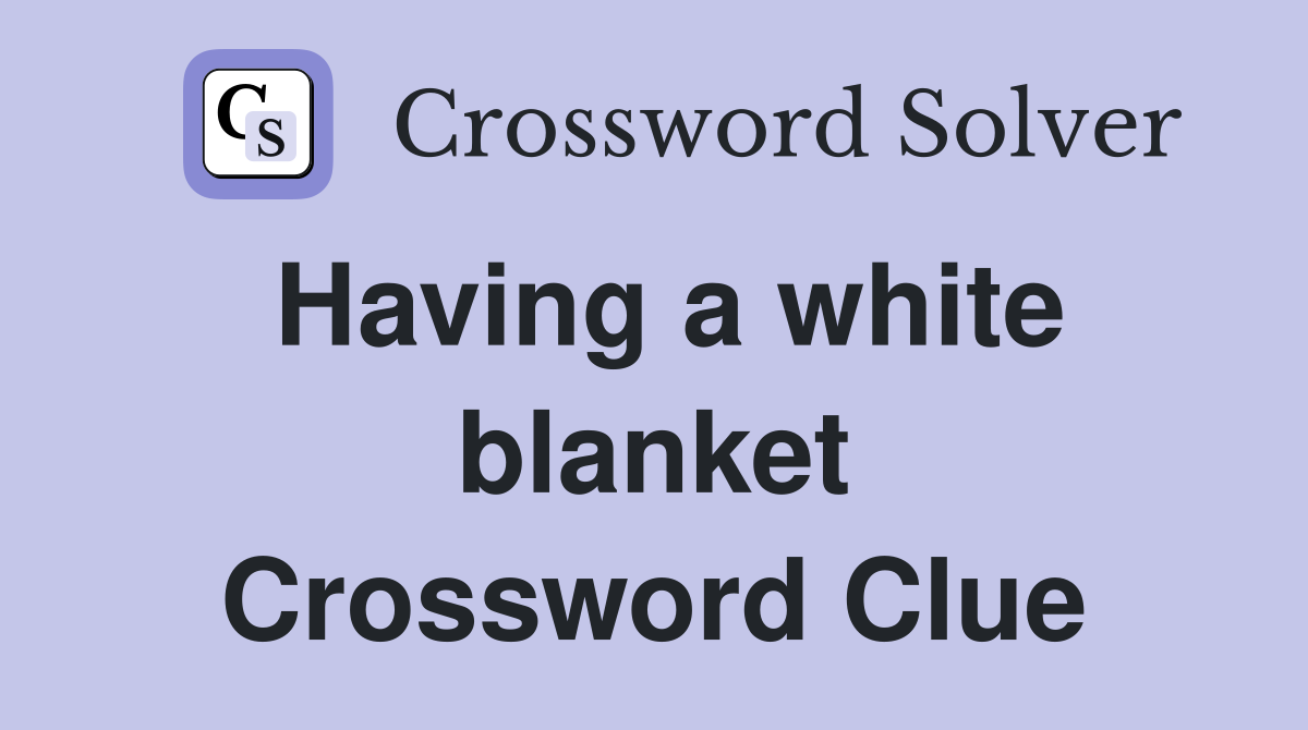 Having a white blanket Crossword Clue