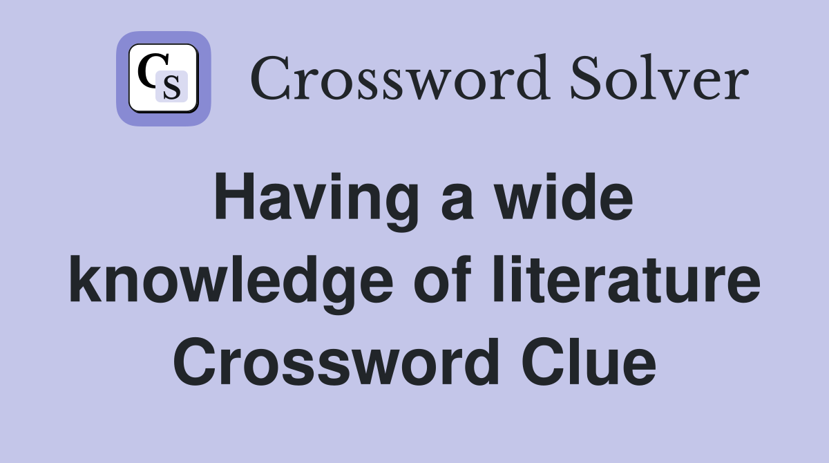 Having a wide knowledge of literature Crossword Clue