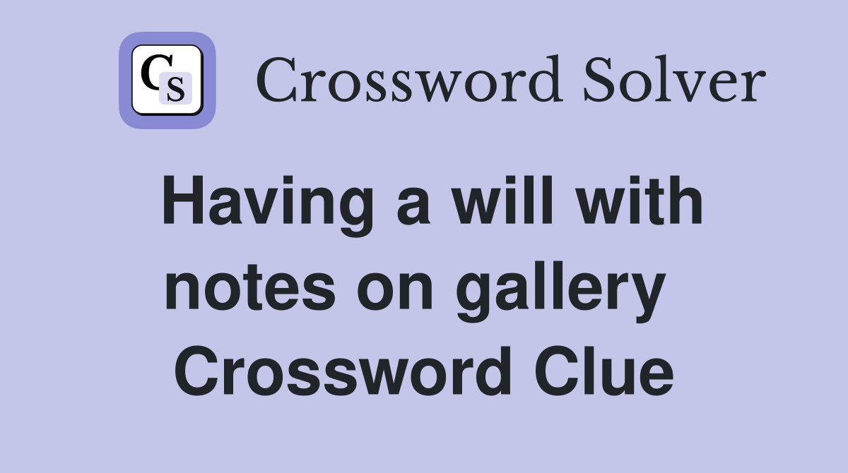 Having a will with notes on gallery  Crossword Clue