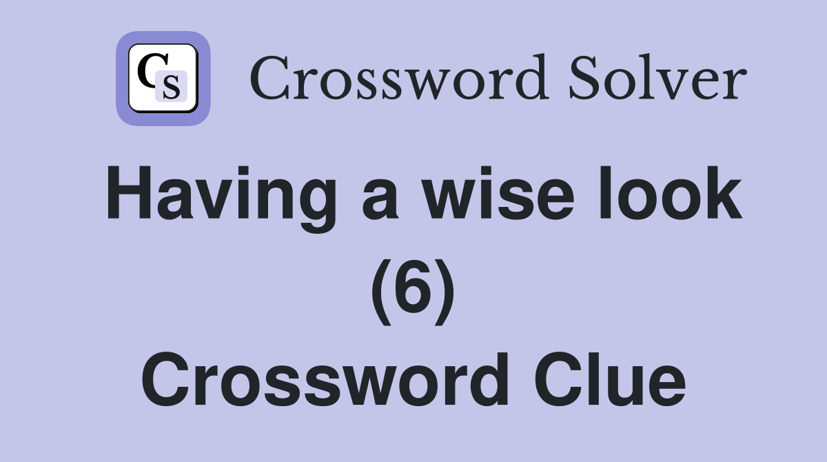 Having a wise look (6) Crossword Clue