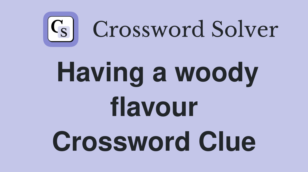 Having a woody flavour Crossword Clue