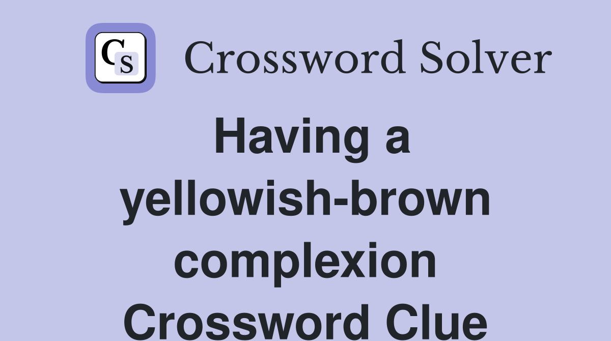 Having a yellowish-brown complexion Crossword Clue