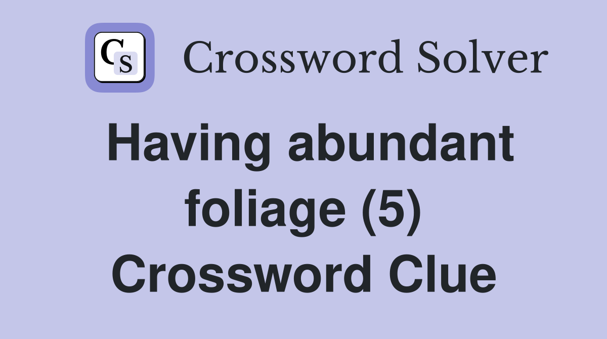 Having abundant foliage (5) Crossword Clue