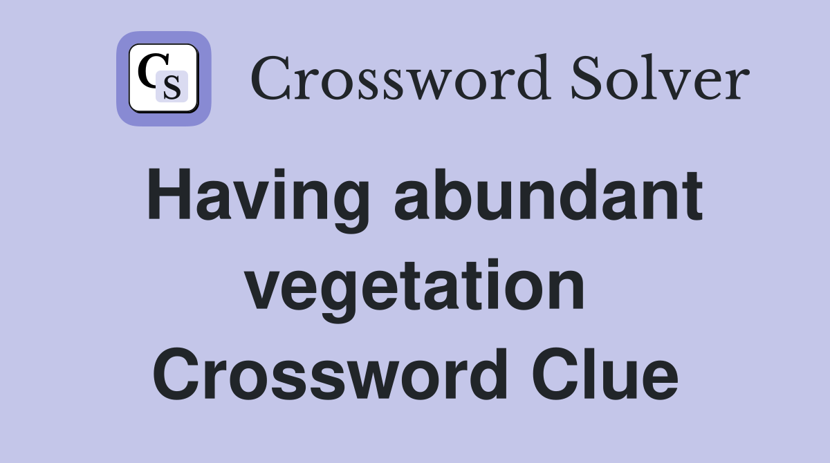 Having abundant vegetation Crossword Clue